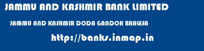 JAMMU AND KASHMIR BANK LIMITED  JAMMU AND KASHMIR DODA GANDOH BHALESA   banks information 